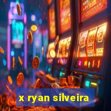 x ryan silveira